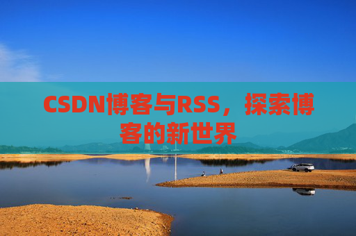 CSDN博客与RSS，探索博客的新世界