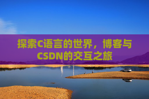 探索C语言的世界，博客与CSDN的交互之旅